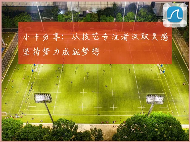 小卡分享：从技艺专注者汲取灵感坚持努力成就梦想