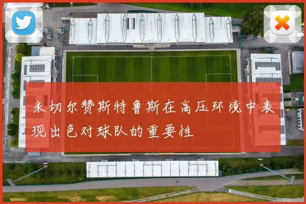 米切尔赞斯特鲁斯在高压环境中表现出色对球队的重要性