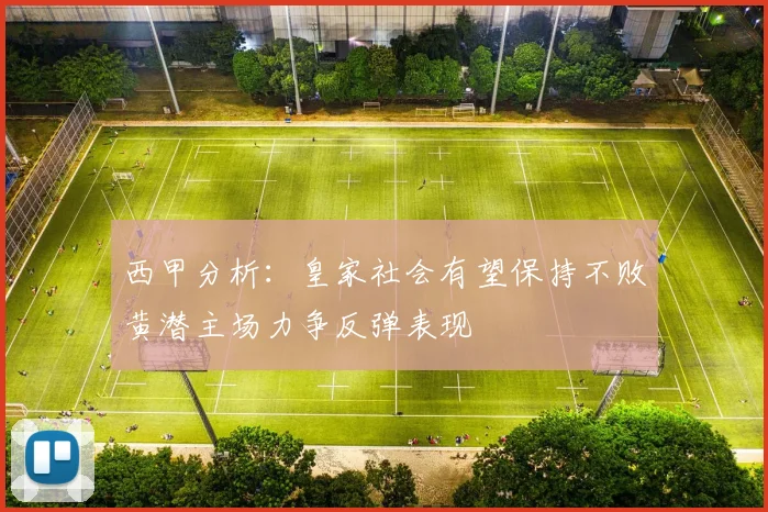 西甲分析：皇家社会有望保持不败黄潜主场力争反弹表现